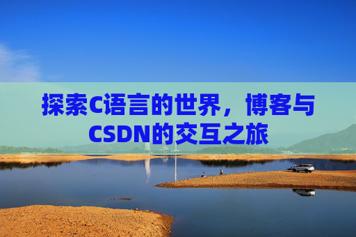 探索C语言的世界,博客与CSDN的交互之旅